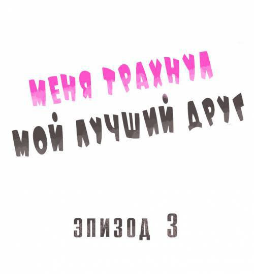 Fucked By My Best Friend №3 / Меня трахнул мой лучший друг